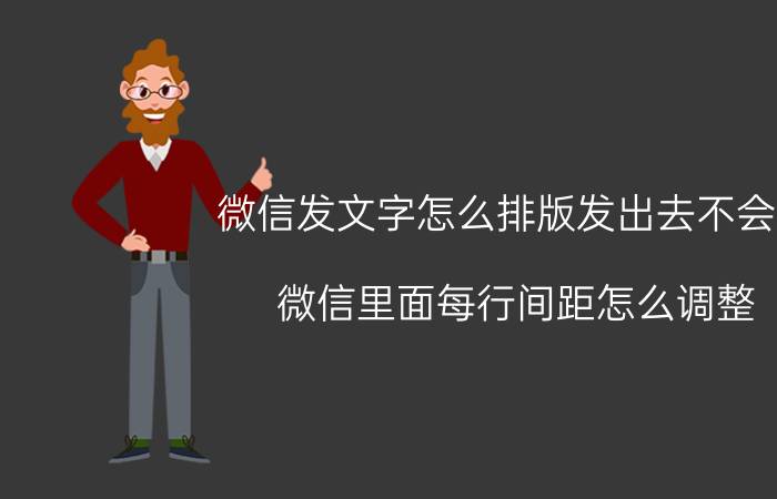 微信发文字怎么排版发出去不会变 微信里面每行间距怎么调整？